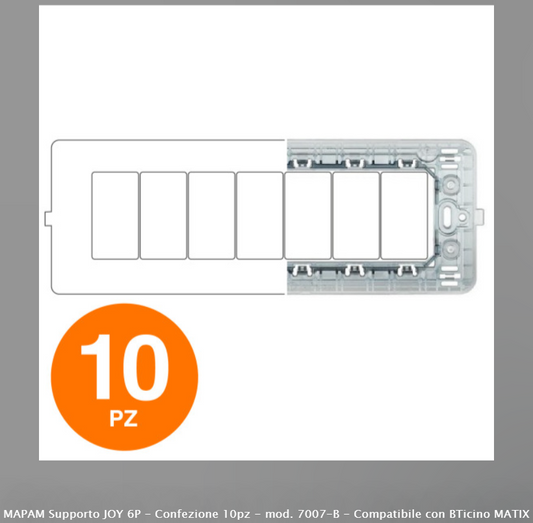 MAPAM SUPPORTO JOY 6P - CONFEZIONE 10PZ - MOD. 7007-B - COMPATIBILE CON BTICINO MATIX - Consegna in 1-5 giorni lavorativi