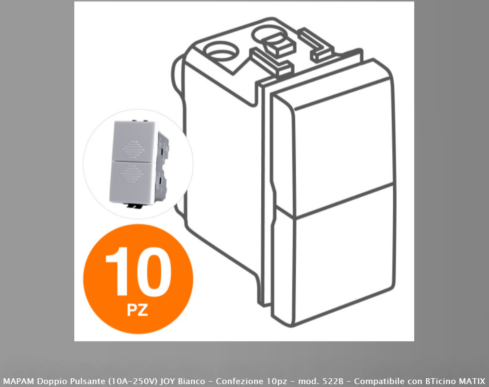 MAPAM DOPPIO PULSANTE (10A-250V) JOY BIANCO - CONFEZIONE 10PZ - MOD. 522B - COMPATIBILE CON BTICINO MATIX - Consegna in 1-5 giorni lavorativi